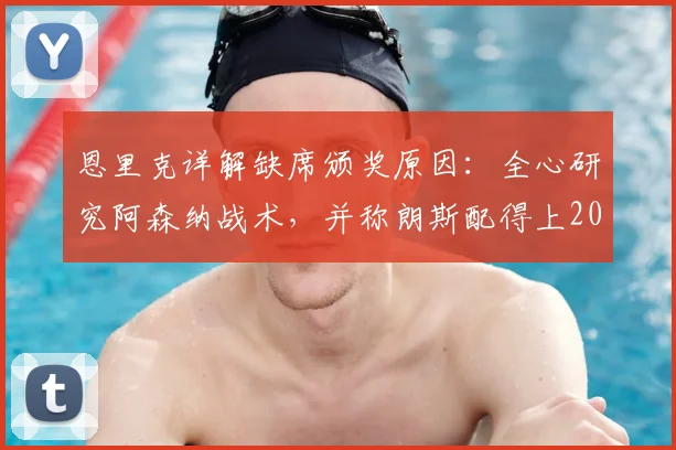 恩里克详解缺席颁奖原因：全心研究阿森纳战术，并称朗斯配得上2026欧冠席位