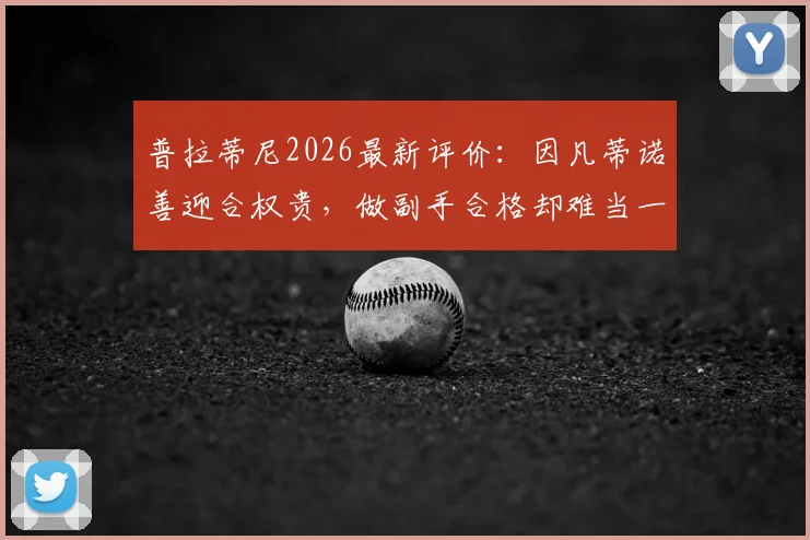 普拉蒂尼2026最新评价：因凡蒂诺善迎合权贵，做副手合格却难当一把手大任