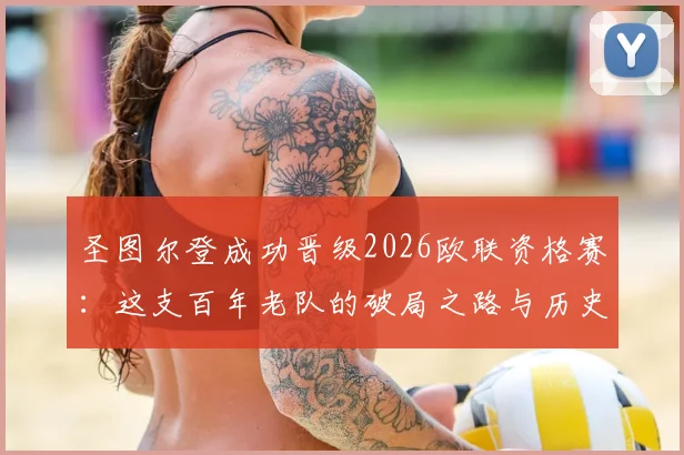 圣图尔登成功晋级2026欧联资格赛：这支百年老队的破局之路与历史意义