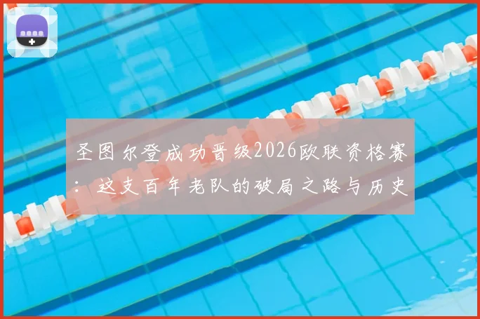 圣图尔登成功晋级2026欧联资格赛:这支百年老队的破局之路与历史意义