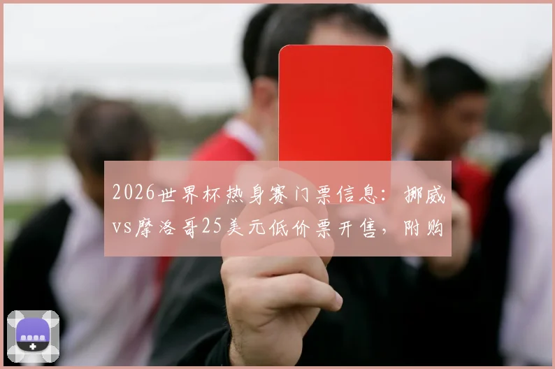 2026世界杯热身赛门票信息：挪威vs摩洛哥25美元低价票开售，附购票全攻略